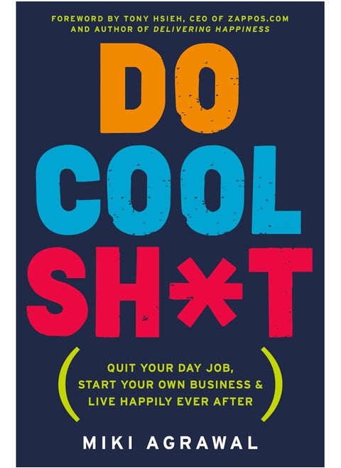 Do Cool Sh*t: Quit Your Day Job, Start Your Own Business, and Live Happily Ever After