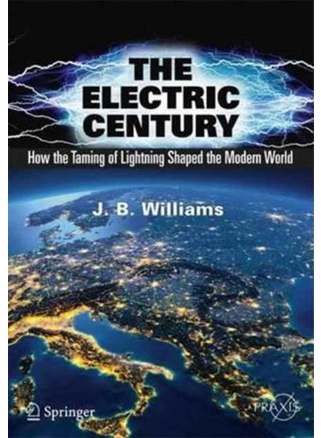 The Electric Century : How the Taming of Lightning Shaped the Modern World 