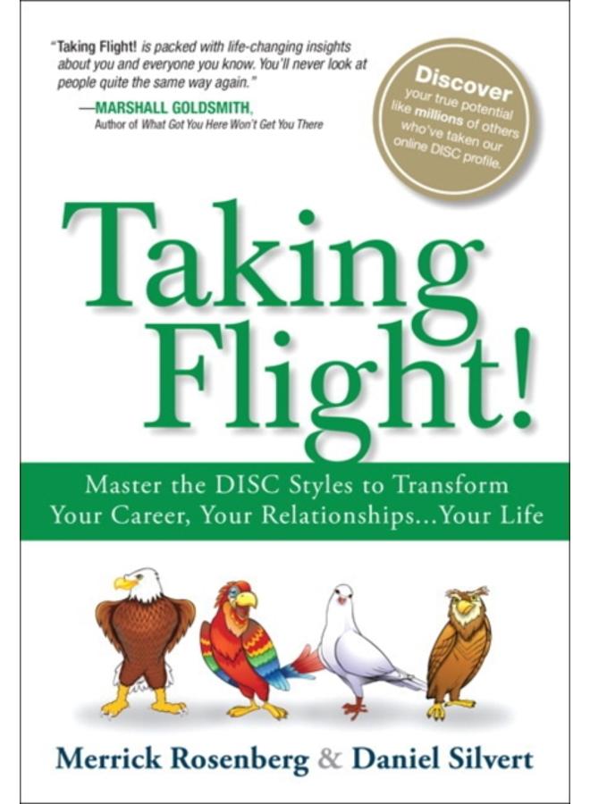 Taking Flight! : Master the DISC Styles to Transform Your Career, Your Relationships...Your Life 