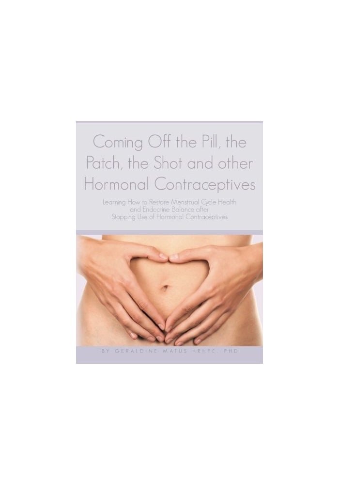 Coming Off The Pill The Patch The Shot And Other Hormonal Contraceptives Learning How To Restore