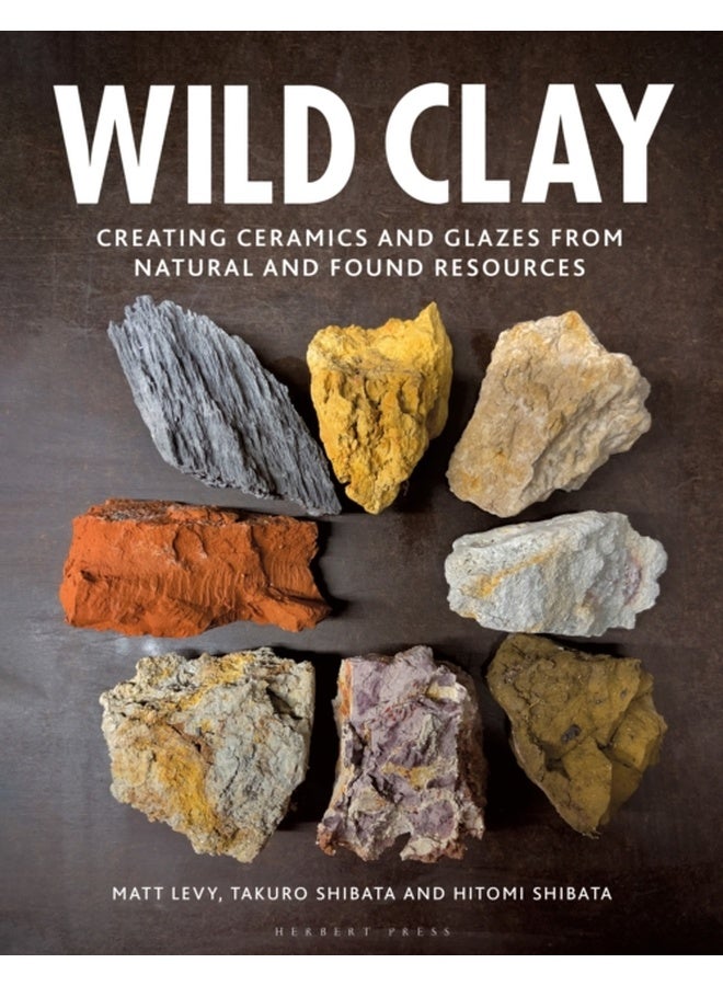 Wild Clay: Creating Ceramics and Glazes from Natural and Found Resources 