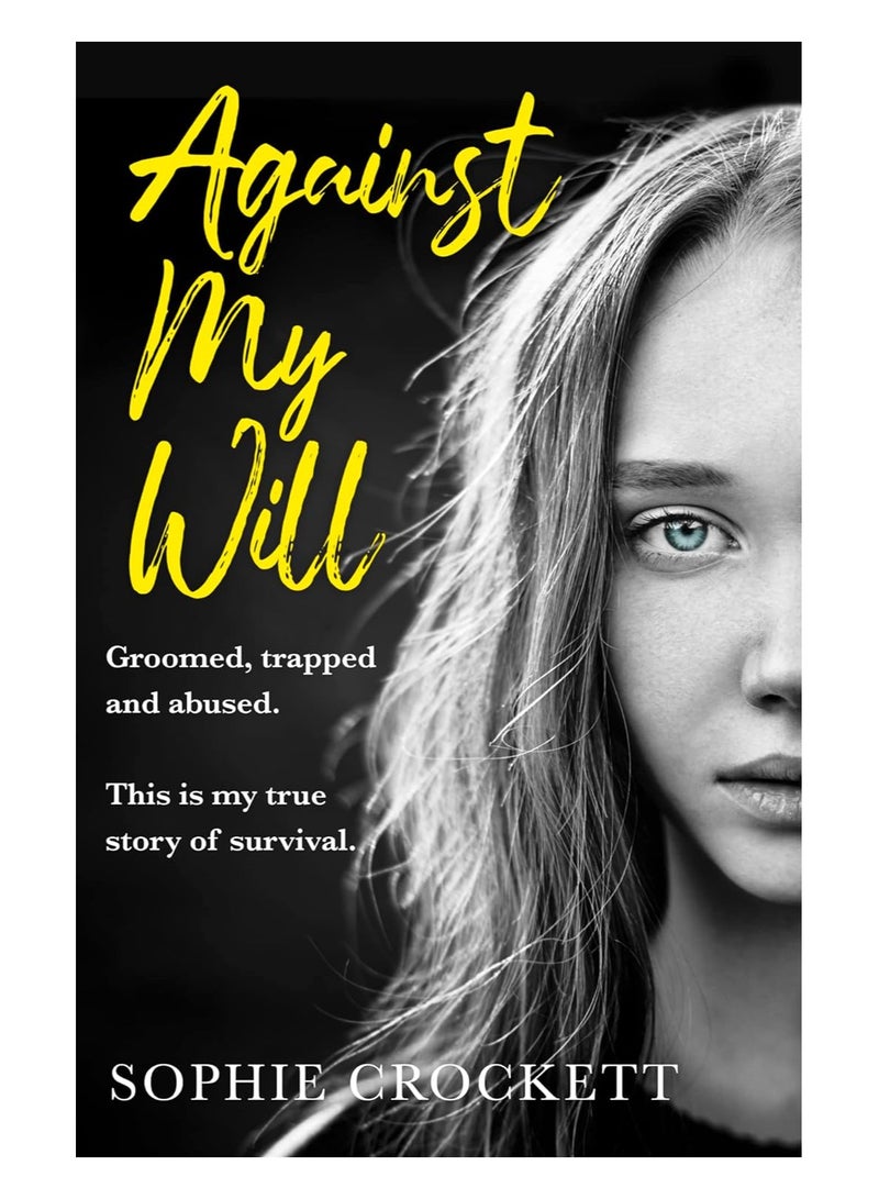 Against My Will Groomed Trapped And Abused This Is My True Story Of Survival Paperback 