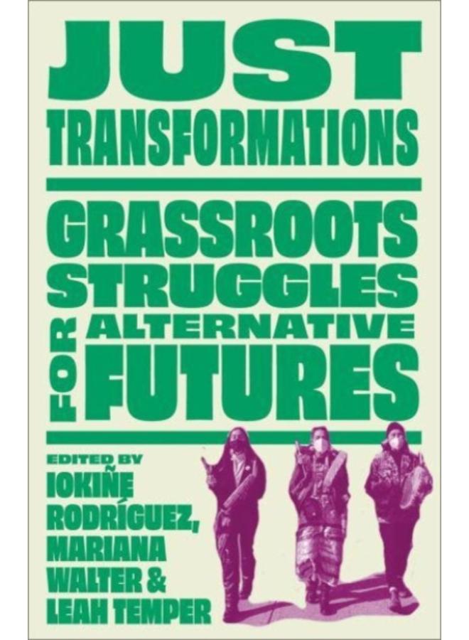 Just Transformations : Grassroots Struggles for Alternative Futures