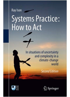 Systems Practice: How to Act : In situations of uncertainty and complexity in a climate-change world 