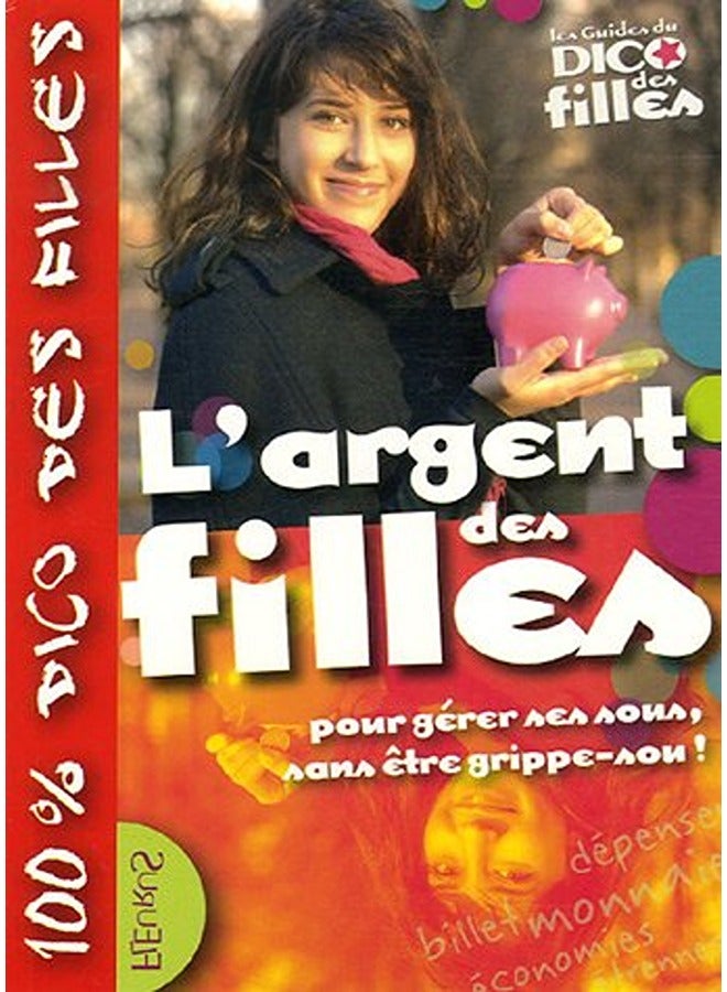L'argent des filles : Pour gérer ses sous, sans être grippe-sou