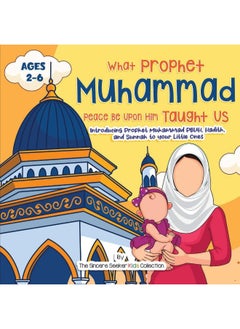 Our Prophet Muhammad Peace be Upon Him Taught Us: Introducing Prophet Muhammad PBUH, Hadith, and Sunnah to your Little Ones 
