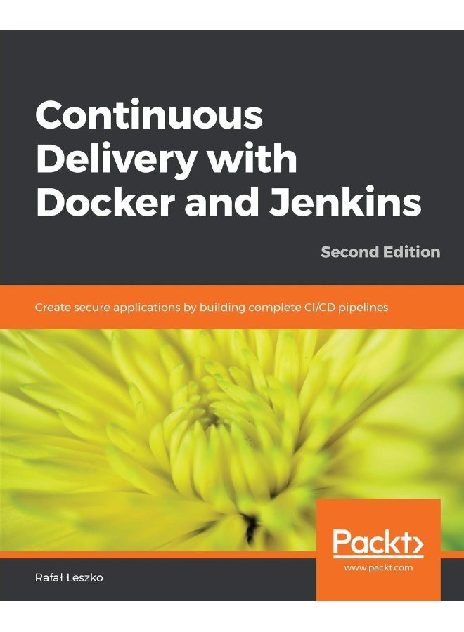 Continuous Delivery with Docker and Jenkins - Second Edition: Create secure applications by building complete CI/CD pipelines