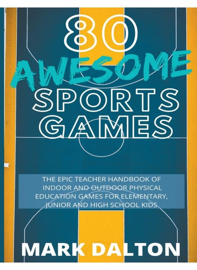 80 Awesome Sports Games: The Epic Teacher Handbook of 80 Indoor & Outdoor Physical Education Games for Junior, Elementary and High School Kids  - Image 1