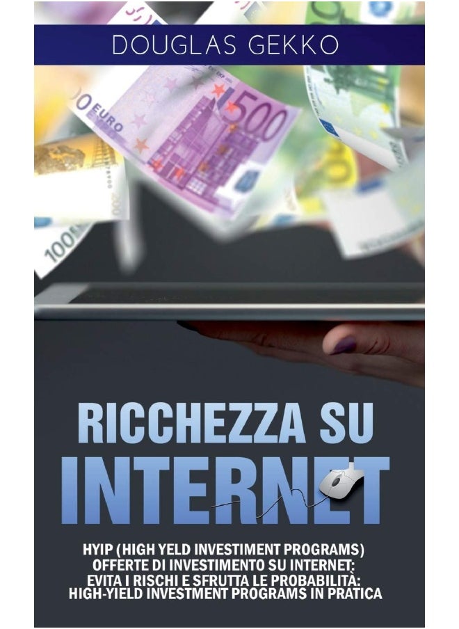 Ricchezza su Internet: HYIP (High Yeld Investiment Programs) offerte di investimento su internet: evita i rischi e sfrutta le probabilità: High-Yield Investment Programs in pratica 