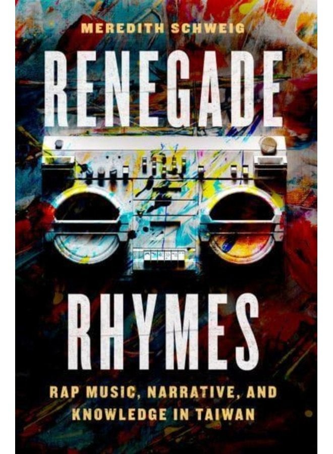 Renegade Rhymes Rap Music Narrative and Knowledge in Taiwan - Paperback