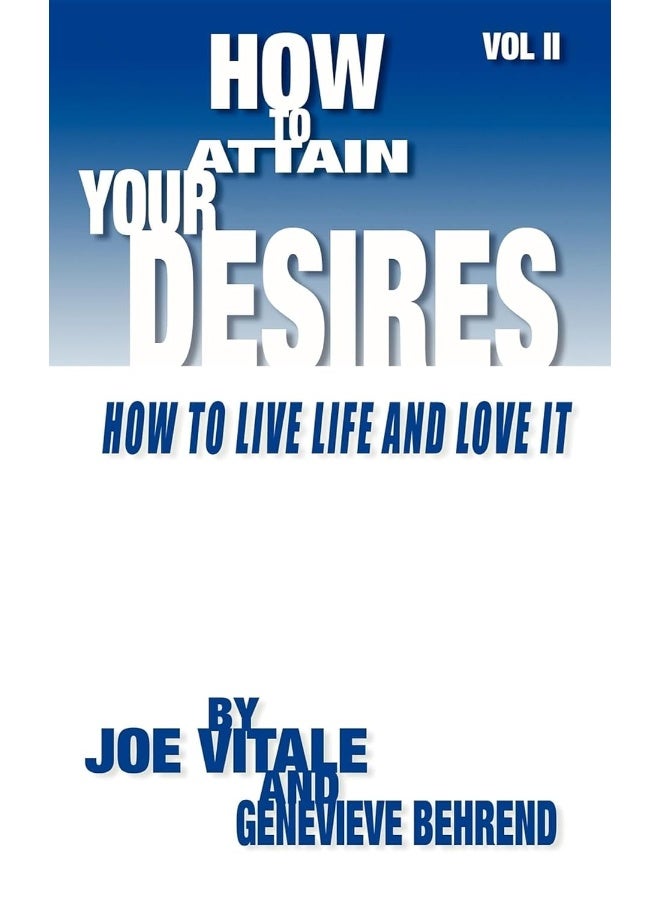 How to Attain Your Desires, Volume 2: How to Live Life and Love It!
