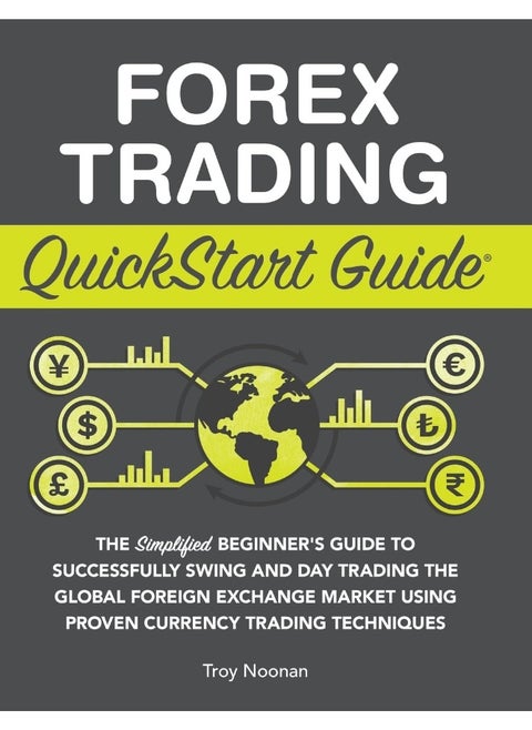 Forex Trading QuickStart Guide: The Simplified Beginner's Guide to Successfully Swing and Day Trading the Global Foreign Exchange Market Using Proven Currency Trading Techniques