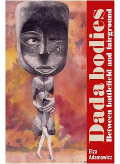 Dada Bodies: Between Battlefield and Fairground 