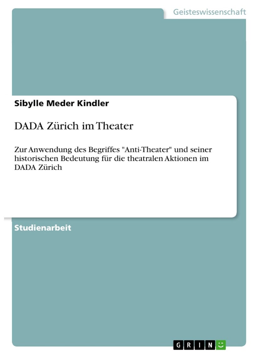 DADA Zürich im Theater: Zur Anwendung des Begriffes "Anti-Theater" und seiner historischen Bedeutung für die theatralen Aktionen im DADA Zürich 
