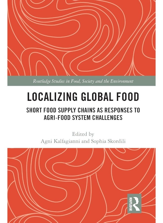 Localizing Global Food: Short Food Supply Chains as Responses to Agri-Food System Challenges