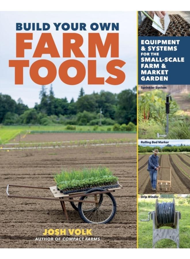 Build Your Own Farm Tools : Equipment & Systems for the Small-Scale Farm & Market Garden