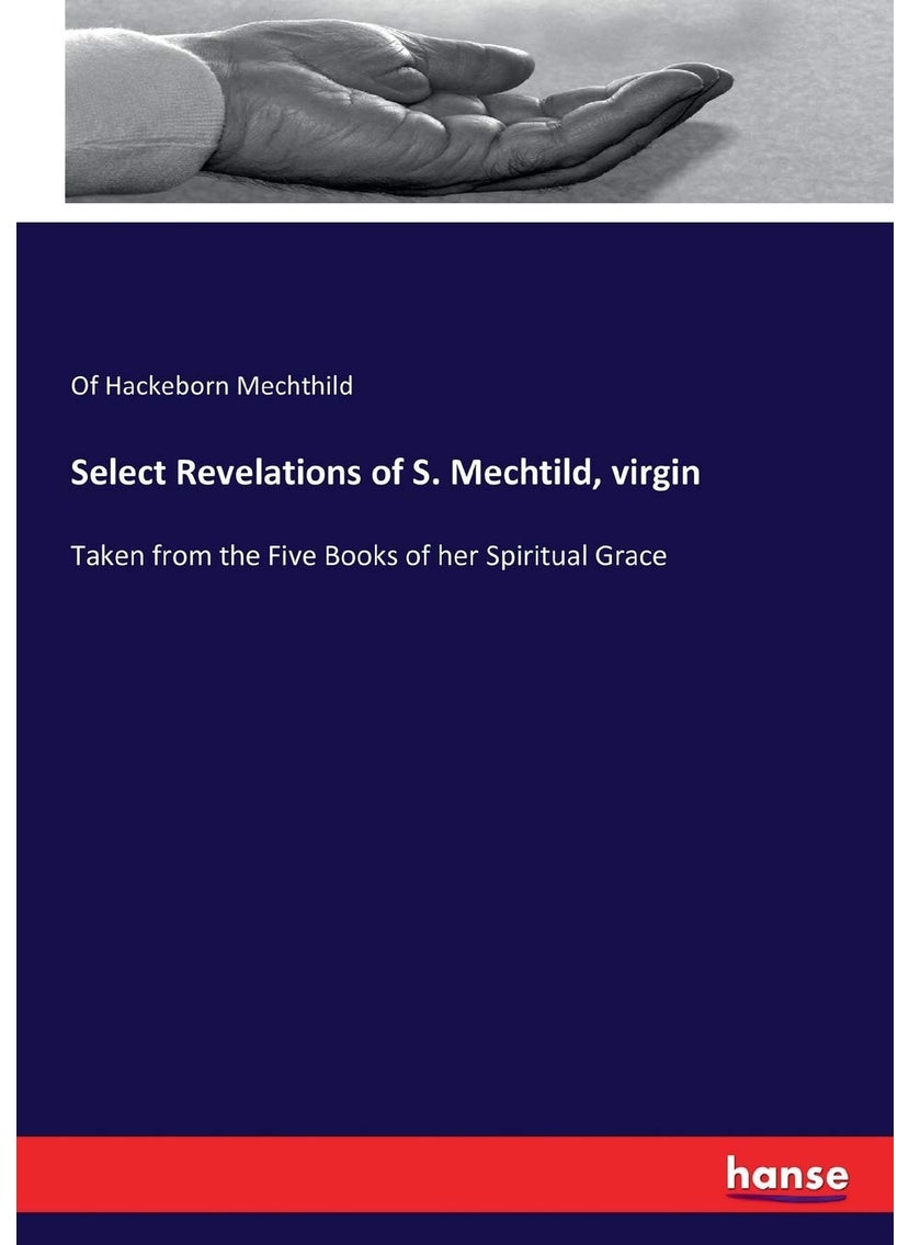 Select Revelations of S. Mechtild, virgin: Taken from the Five Books of her Spiritual Grace  - Image 1