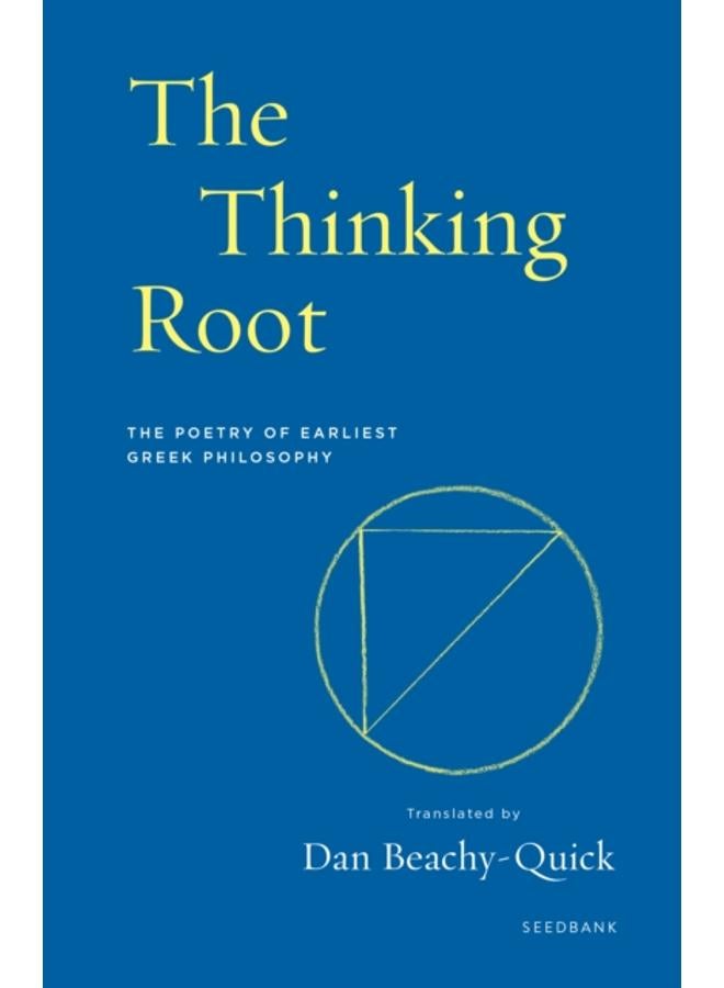 The Thinking Root : The Poetry of Earliest Greek Philosophy