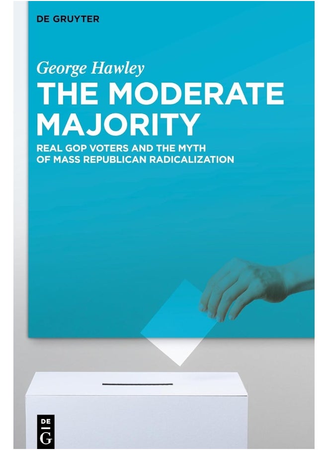 The Moderate Majority: Real GOP Voters and the Myth of Mass Republican Ra 