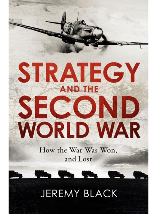 Strategy and the Second World War : How the War was Won, and Lost 