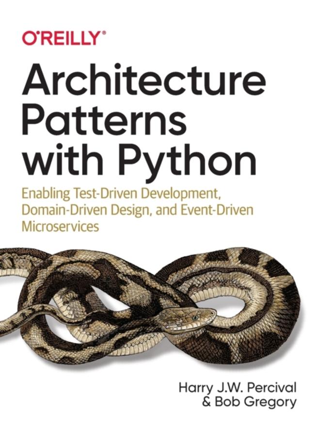 Architecture Patterns with Python : Enabling Test-Driven Development, Domain-Driven Design, and Event-Driven Microservices 