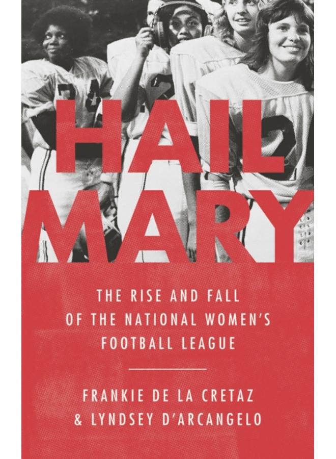Hail Mary : The Rise and Fall of the National Women's Football League 
