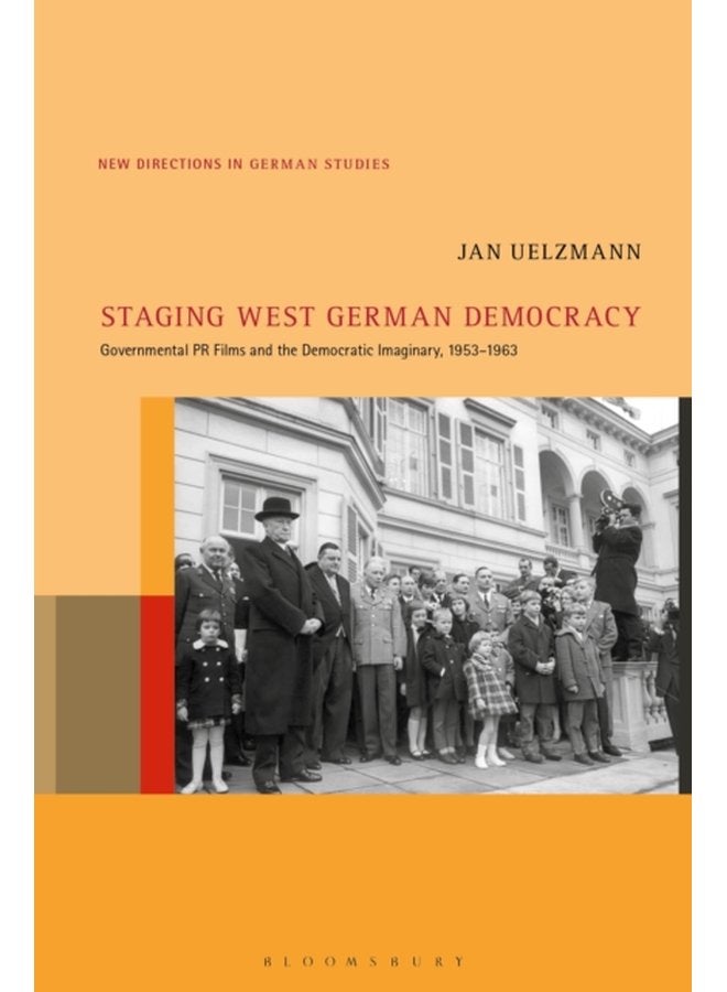 Staging West German Democracy Governmental PR Films and the Democratic Imaginary 1953 1963 - Paperback