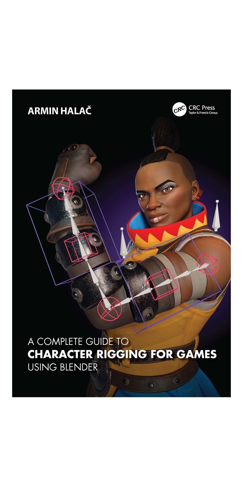 A Complete Guide to Character Rigging for Games Using Blender | Authored by Armin Halač | Paperback | Published by CRC Press