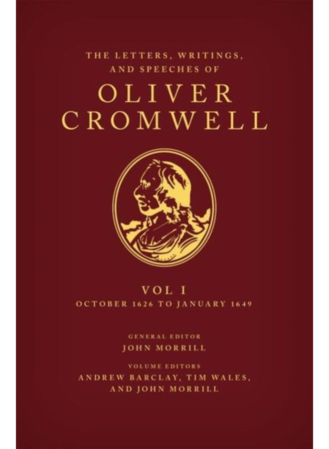 The Letters, Writings, and Speeches of Oliver Cromwell : Volume 1: October 1626 to January 1649 