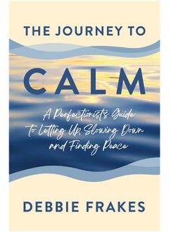 The Journey to CALM: A Perfectionist's Guide to Letting Up, Slowing Down and Finding Peace  - Image 2