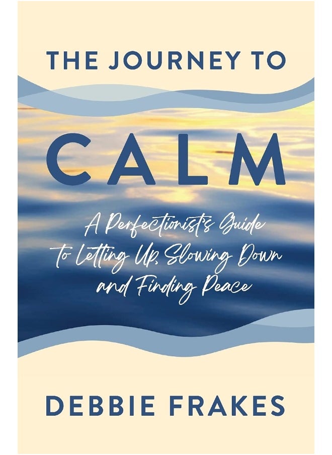 The Journey to CALM: A Perfectionist's Guide to Letting Up, Slowing Down and Finding Peace  - Image 2