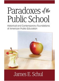 Paradoxes of the Public School: Historical and Contemporary Foundations of American Public Education 