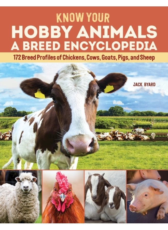 Know Your Hobby Animals A Breed Encyclopedia 172 Breed Profiles of Chickens Cows Goats Pigs and Sheep - Paperback