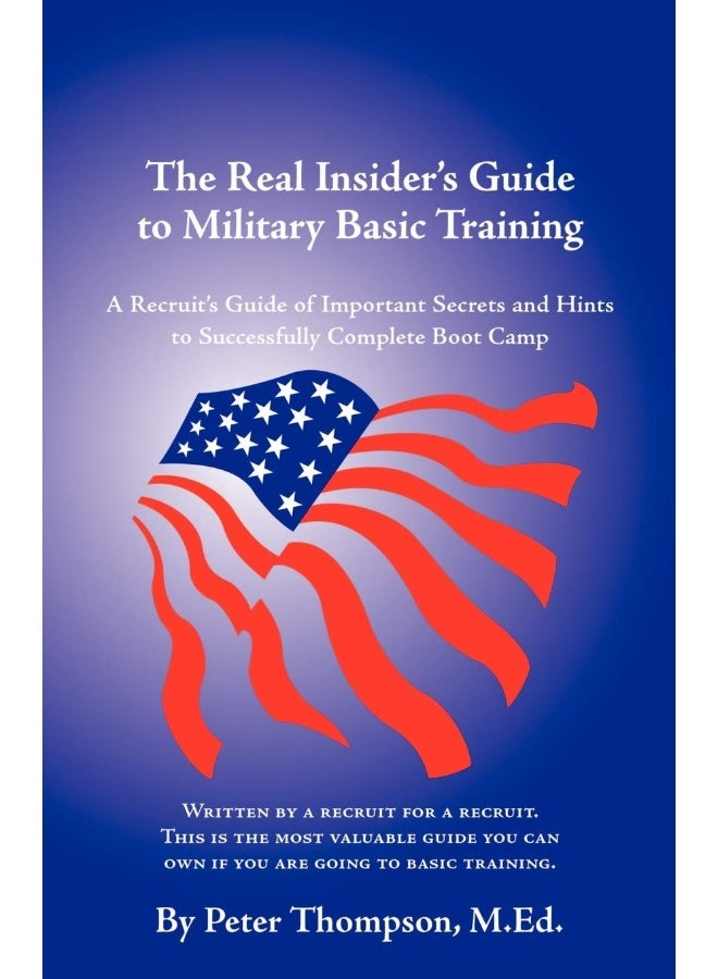 The Real Insider's Guide to Military Basic Training: A Recruit's Guide of Advice and Hints to Make It Through Boot Camp (2nd Edition)