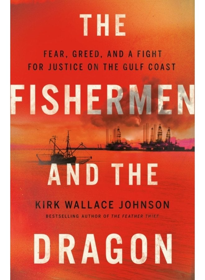The Fishermen And The Dragon Fear Greed and a Fight for Justice on the Gulf Coast - Hardback