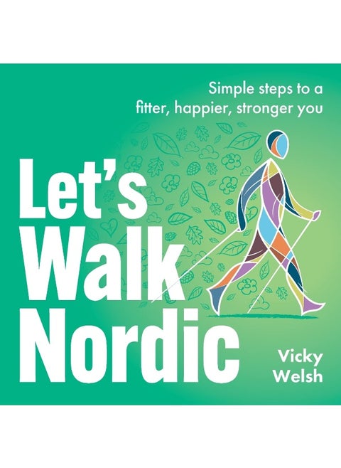 Let's Walk Nordic: Simple steps to a fitter, happier, stronger you