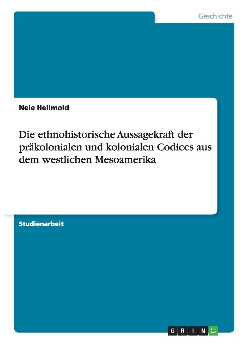 Die ethnohistorische Aussagekraft der präkolonialen und kolonialen Codices aus dem westlichen Mesoamerika 