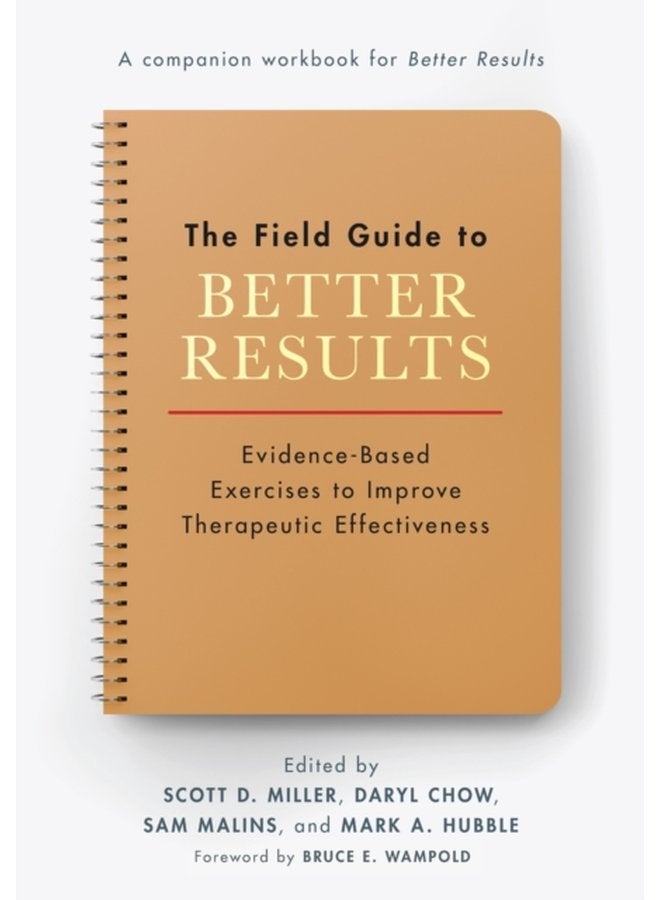 The Field Guide to Better Results Evidence Based Exercises to Improve Therapeutic Effectiveness - Paperback