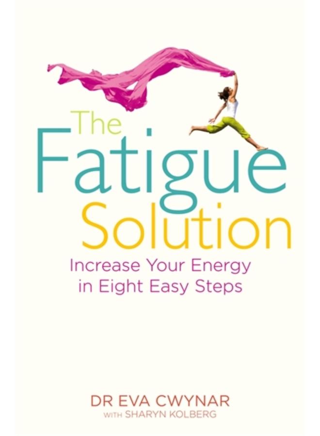 The Fatigue Solution : Increase Your Energy in Eight Easy Steps 