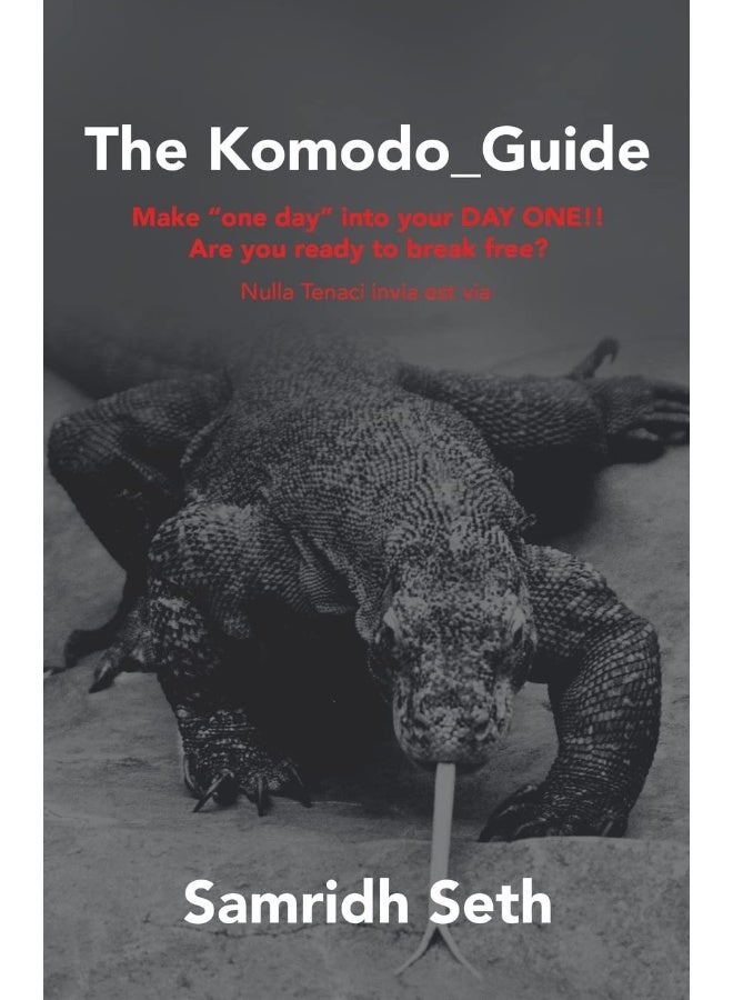 The Komodo_Guide: Make "One Day" into Your Day One!! Are You Ready to Break Free? Nulla Tenaci Invia Est Via