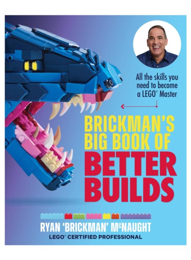 Brickman's Big Book of Better Builds : All the skills you need to become a LEGO?? Master 