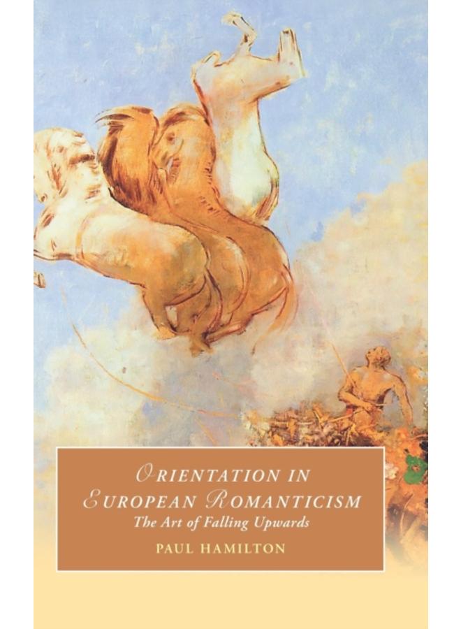 Orientation in European Romanticism : The Art of Falling Upwards