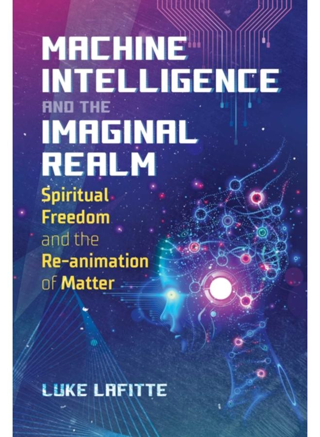 Machine Intelligence and the Imaginal Realm : Spiritual Freedom and the Re-animation of Matter 