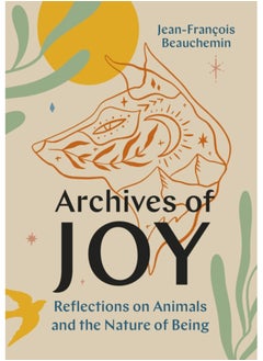 Archives of Joy : Reflections on Animals and the Nature of Being