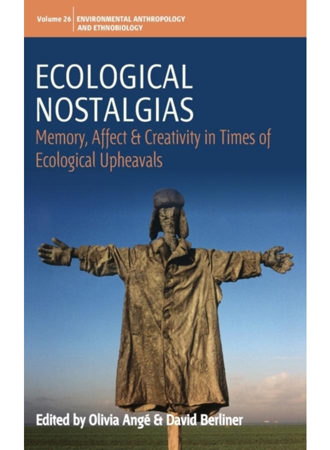 Ecological Nostalgias : Memory, Affect and Creativity in Times of Ecological Upheavals