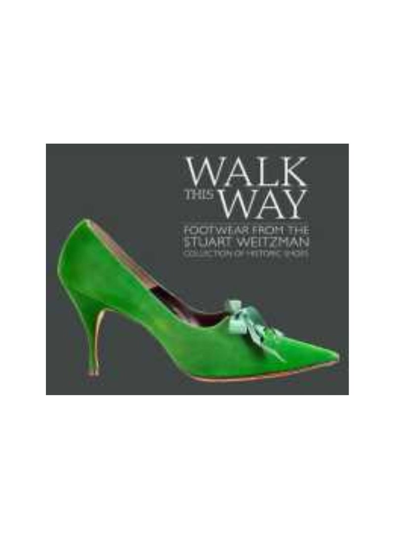 Walk this Way  Footwear from the Stuart Weitzman Collection of Historic Shoes 