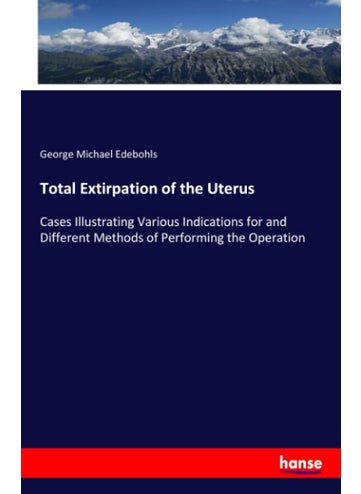Total Extirpation of the Uterus: Cases Illustrating Various Indications for and Different Methods of Performing the Operation - pzsku/ZDD38164C3D9AC47FBF9BZ/45/1749032525/4ff5386c-654f-4b2a-b9f2-cc2cc5cc967f
