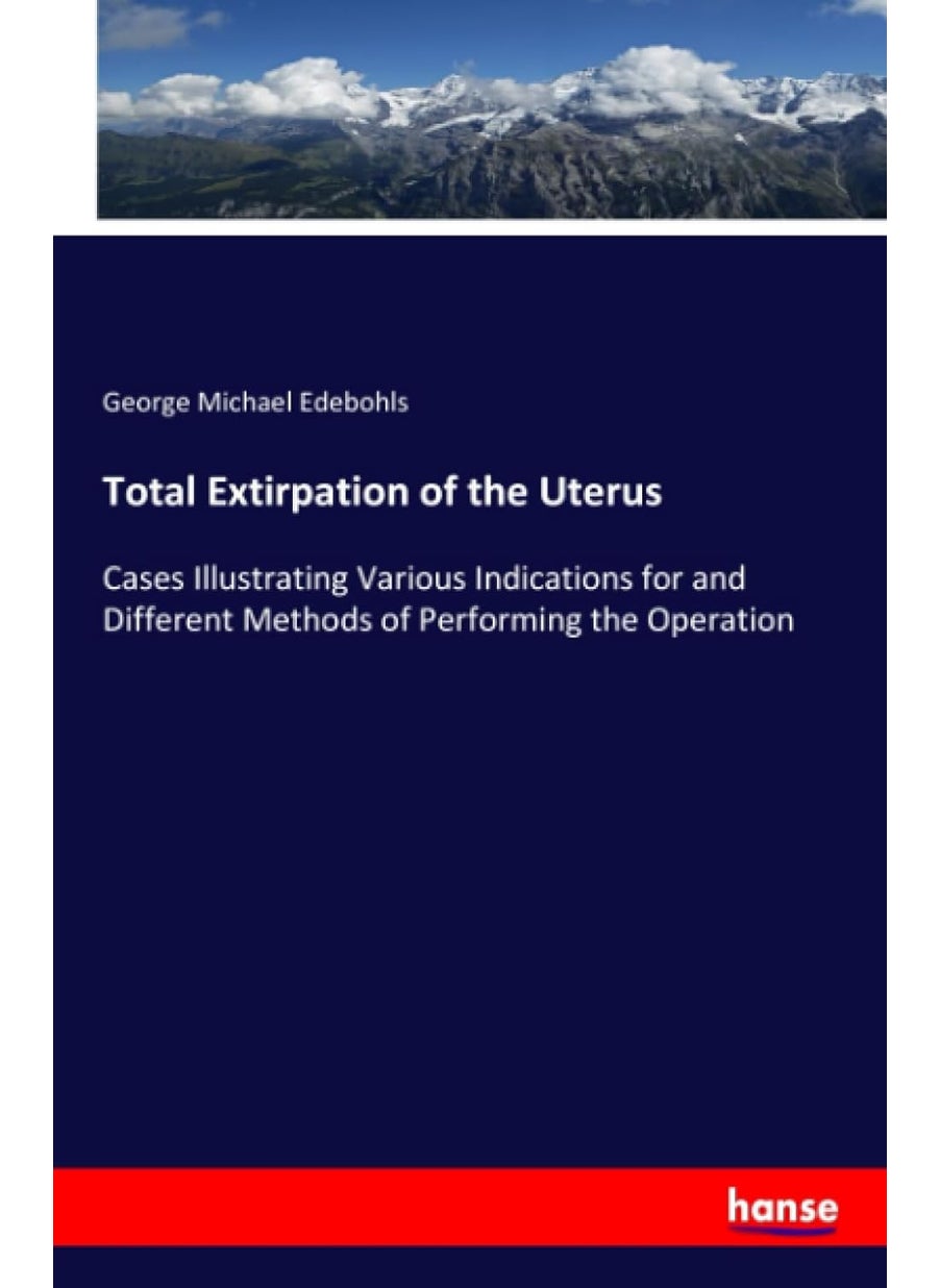 Total Extirpation of the Uterus: Cases Illustrating Various Indications for and Different Methods of Performing the Operation  - Image 1