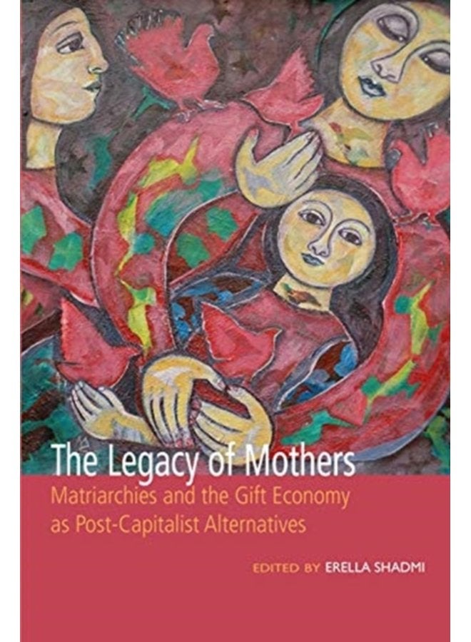 The Legacy of Mothers Matriarchies and the Gift Economy as Post Capitalist Alternatives - Paperback