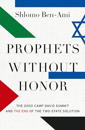 Prophets Without Honor The Untold Story Of The 2000 Camp David Summit And The Making Of Todays Mid 